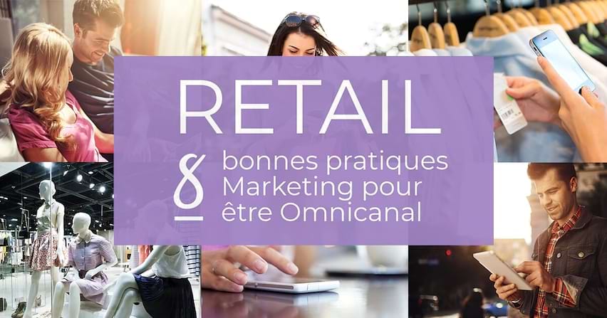 Retail & Omnicanal : 8 bonnes pratiques Marketing à adopter